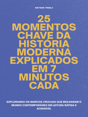 cover image of 25 Momentos Chave da História Moderna Explicados em 7 Minutos Cada